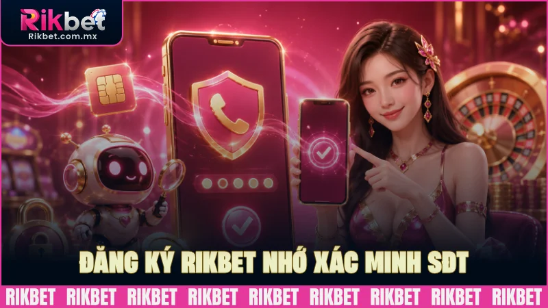 Sau khi đăng ký RIKBET nhớ xác minh SĐT