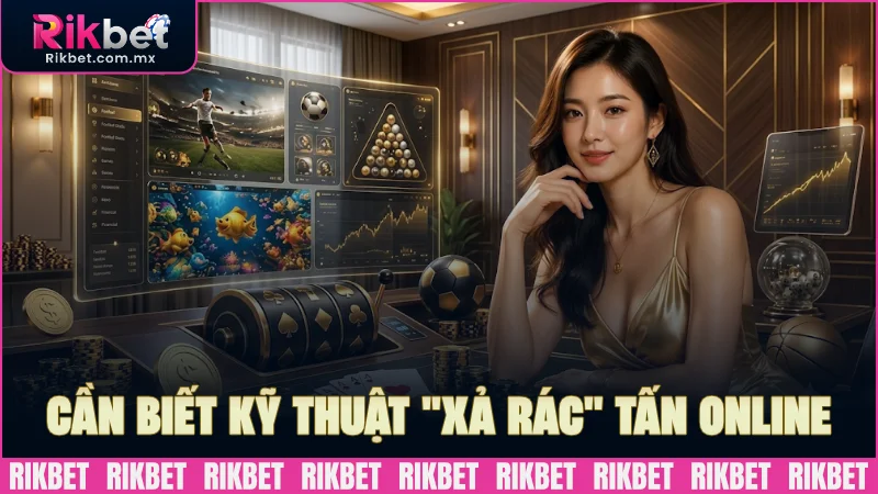 Cần biết kỹ thuật “xả rác” bài Tấn online