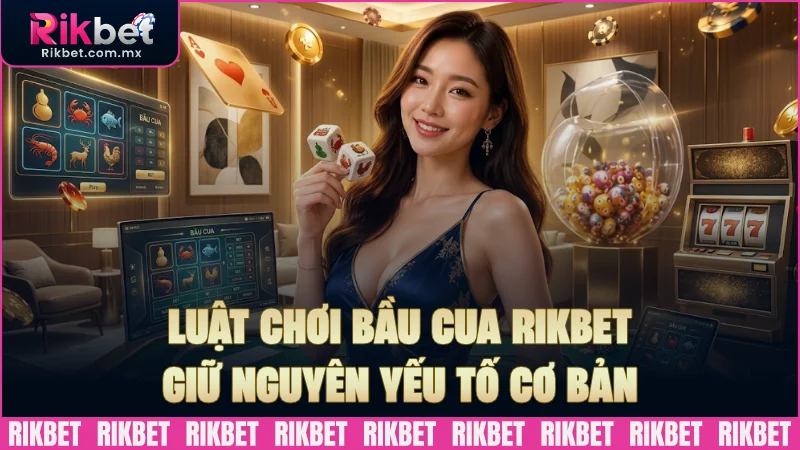 Luật chơi Bầu cua RIKBET vẫn giữ nguyên yếu tố cơ bản