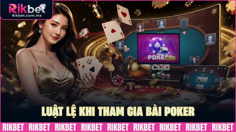 Cần nắm rõ luật lệ khi tham gia bài Poker