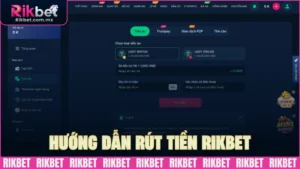 Hướng dẫn rút tiền RIKBET nhanh chóng, an toàn