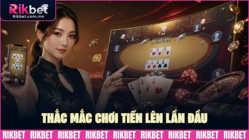 Có nhiều thắc mắc nếu chơi Tiến lên lần đầu