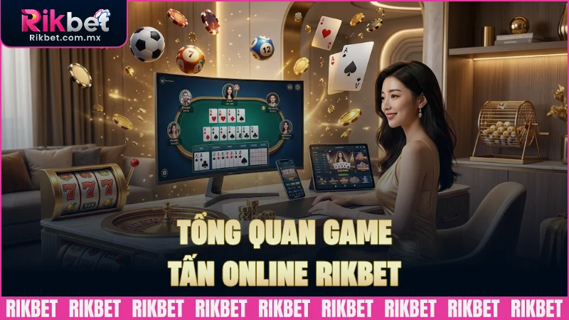 Tổng quan trò chơi Tấn online RIKBET